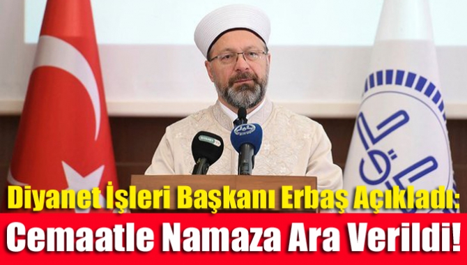 Diyanet İşleri Başkanı Erbaş açıkladı: Cemaatle namaza ara verildi!