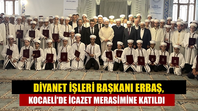 Diyanet İşleri Başkanı Erbaş, Kocaelide icazet merasimine katıldı