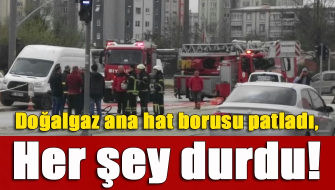 Doğalgaz ana hat borusu patladı, her şey durdu!