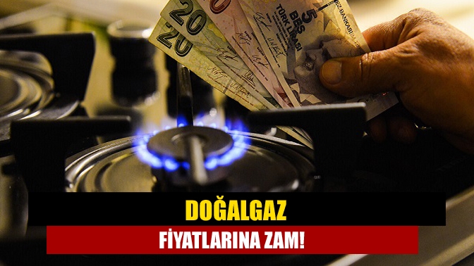 Doğalgaz fiyatlarına zam!