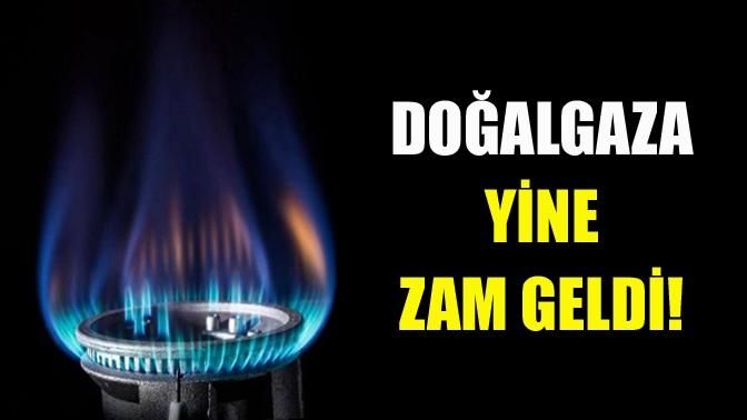 Doğalgaza yine zam geldi!