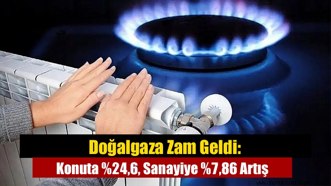 Doğalgaza Zam Geldi: Konuta %24,6, Sanayiye %7,86 Artış
