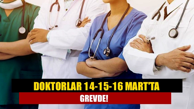 Doktorlar 14-15-16 Mart'ta grevde!