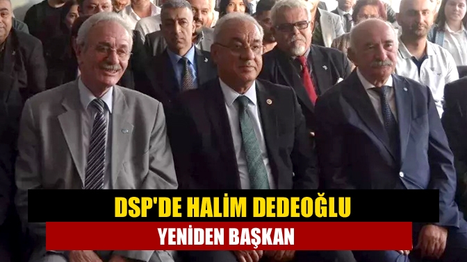 DSPde Halim Dedeoğlu yeniden başkan