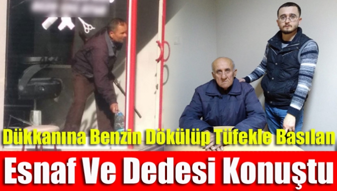 Dükkanına benzin dökülüp tüfekle basılan esnaf ve dedesi konuştu