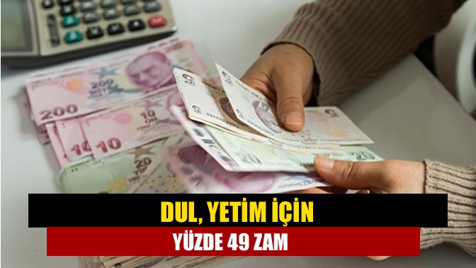 Dul, yetim için yüzde 49 zam