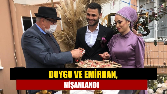 Duygu ve Emirhan, nişanlandı