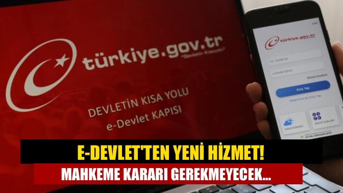 E-Devletten yeni hizmet! Mahkeme kararı gerekmeyecek...