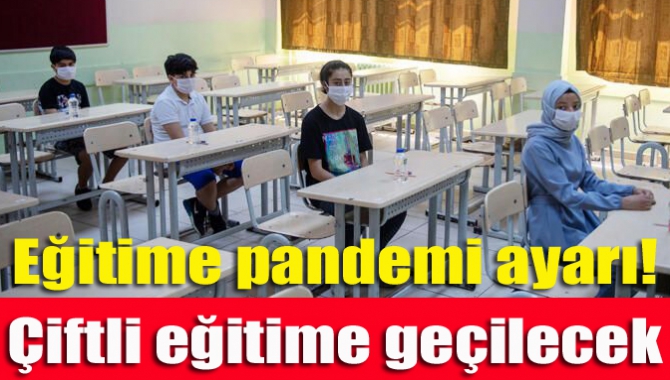 Eğitime pandemi ayarı! Çiftli eğitime geçilecek