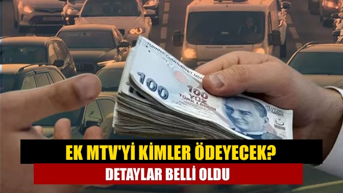 Ek MTVyi kimler ödeyecek? Detaylar belli oldu