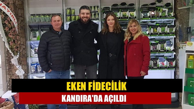 Eken Fidecilik Kandırada açıldı