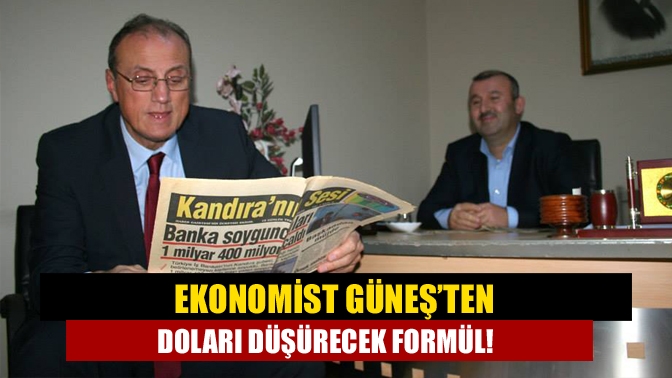 Ekonomist Güneş’ten doları düşürecek formül!