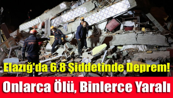 Elazığ'da 6.8 Şiddetinde Deprem! Onlarca ölü, binlerce yaralı