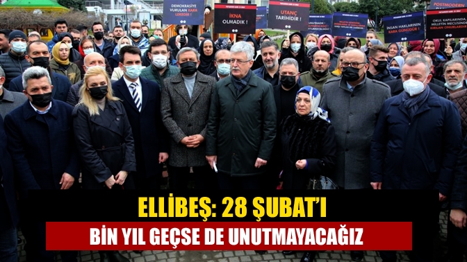 Ellibeş: 28 Şubat’ı bin yıl geçse de unutmayacağız