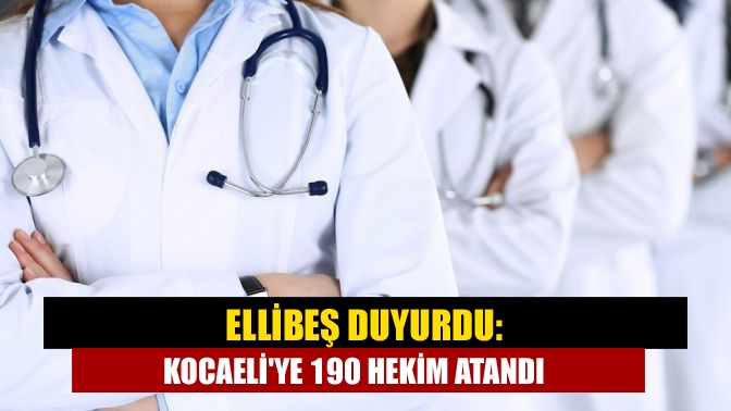 Ellibeş duyurdu: Kocaeliye 190 hekim atandı