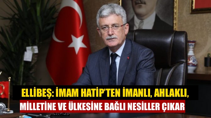 Ellibeş: İmam Hatip’ten imanlı, ahlaklı, milletine ve ülkesine bağlı nesiller çıkar