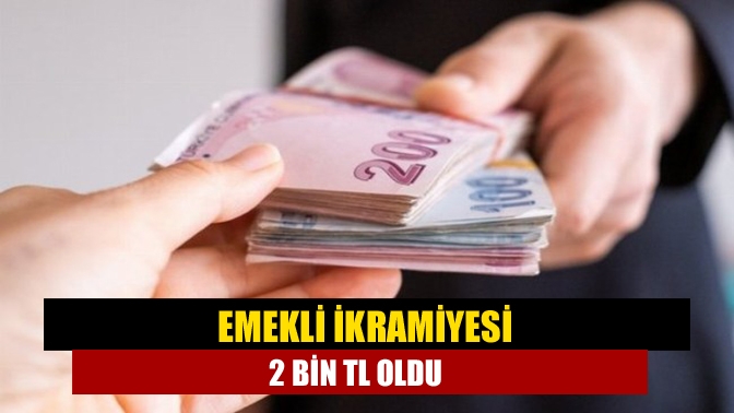 Emekli ikramiyesi 2 bin TL oldu