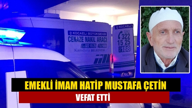 Emekli İmam hatip Mustafa Çetin Vefat Etti
