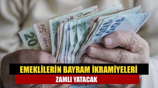 Emeklilerin bayram ikramiyeleri zamlı yatacak