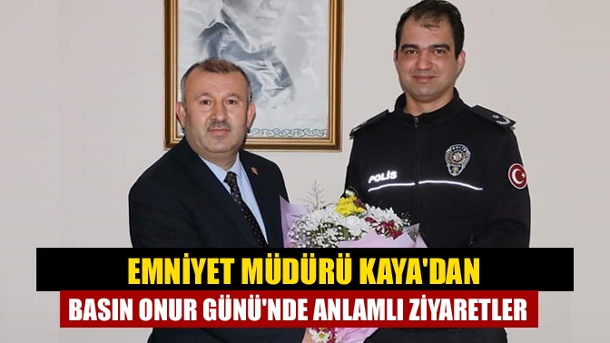 Emniyet Müdürü Kayadan Basın Onur Gününde anlamlı ziyaretler