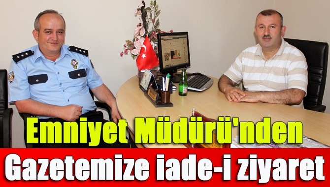 Emniyet Müdürü'nden gazetemize iade-i ziyaret