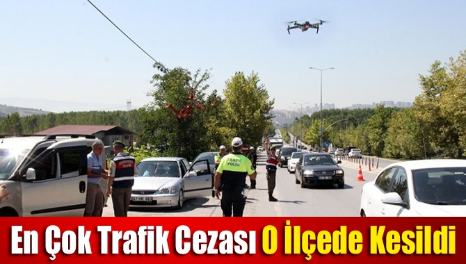 En Çok trafik cezası o İlçede kesildi