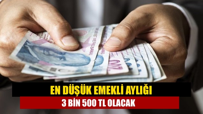 En düşük emekli aylığı 3 bin 500 TL olacak