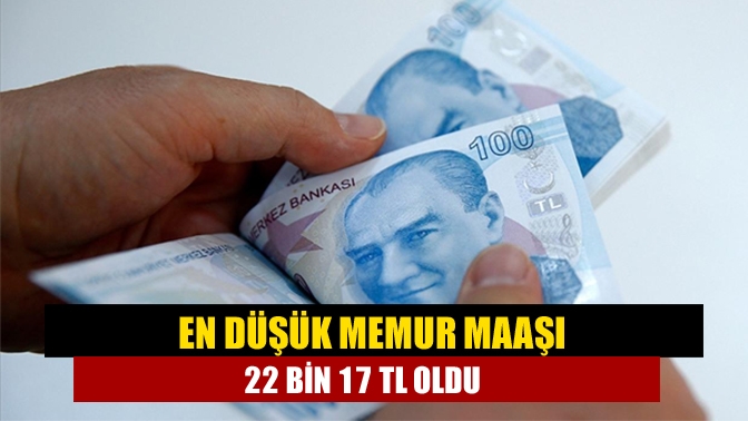 En düşük memur maaşı 22 bin 17 TL oldu