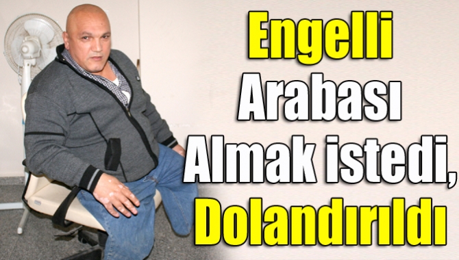 Engelli arabası almak istedi, dolandırıldı