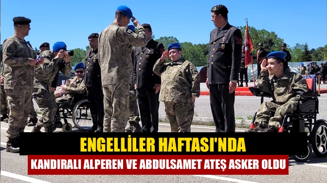 Engelliler Haftasında Kandıralı Alperen ve Abdulsamet Ateş Asker Oldu