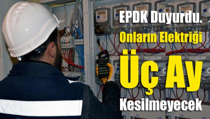 EPDK duyurdu. Onların elektriği 3 ay kesilmeyecek