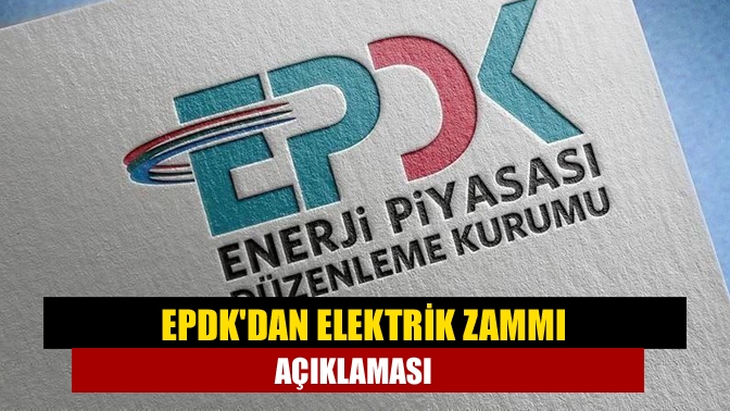 EPDKdan elektrik zammı açıklaması