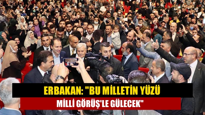 Erbakan: Bu milletin yüzü Milli Görüşle gülecek