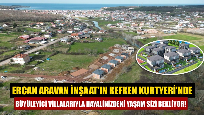 Ercan Aravan İnşaatın Kefken Kurtyerinde Büyüleyici Villalarıyla Hayalinizdeki Yaşam Sizi Bekliyor!