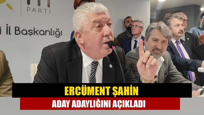 Ercüment Şahin aday adaylığını açıkladı