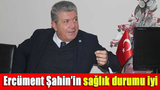 Ercüment Şahin’in sağlık durumu iyi