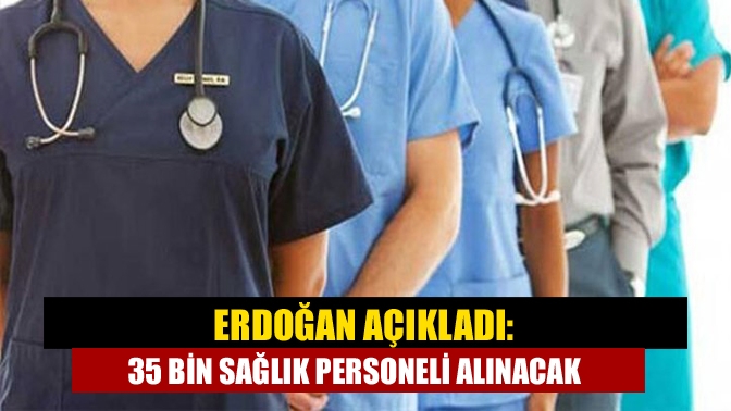 Erdoğan açıkladı: 35 bin sağlık personeli alınacak