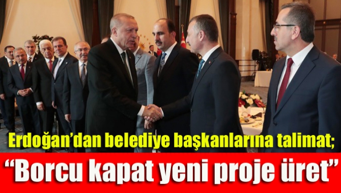 Erdoğan’dan belediye başkanlarına talimat; “Borcu kapat yeni proje üret”