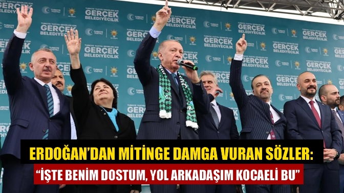 Erdoğan’dan mitinge damga vuran sözler: “İşte benim dostum, yol arkadaşım Kocaeli bu”