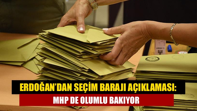 Erdoğan’dan seçim barajı açıklaması: MHP de olumlu bakıyor
