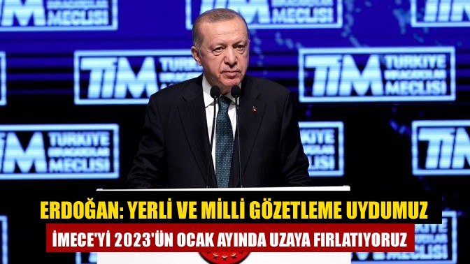 Erdoğan: Yerli ve milli gözetleme uydumuz İMECEyi 2023ün Ocak ayında uzaya fırlatıyoruz