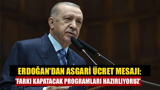 Erdoğandan asgari ücret mesajı: Farkı kapatacak programları hazırlıyoruz