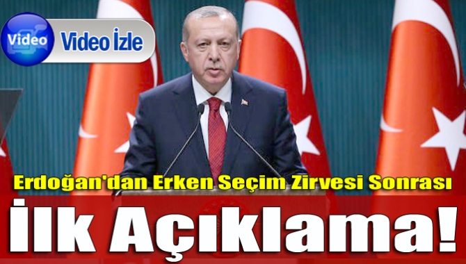 Erdoğan'dan erken seçim zirvesi Sonrası İlk Açıklama!