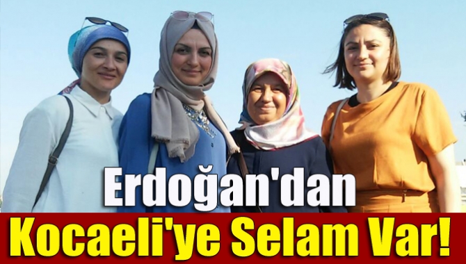 Erdoğan'dan Kocaeli'ye Selam Var!