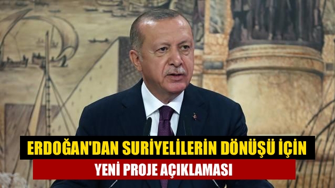 Erdoğandan Suriyelilerin dönüşü için yeni proje açıklaması