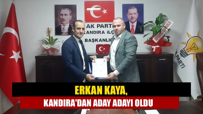 Erkan Kaya, Kandıradan aday adayı oldu