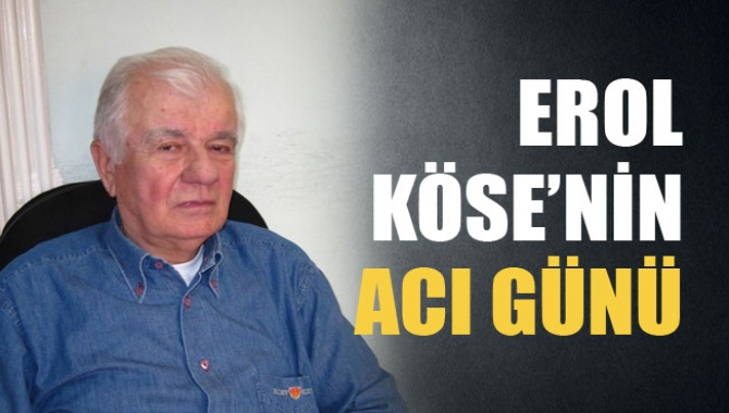 Erol Köse'nin acı günü