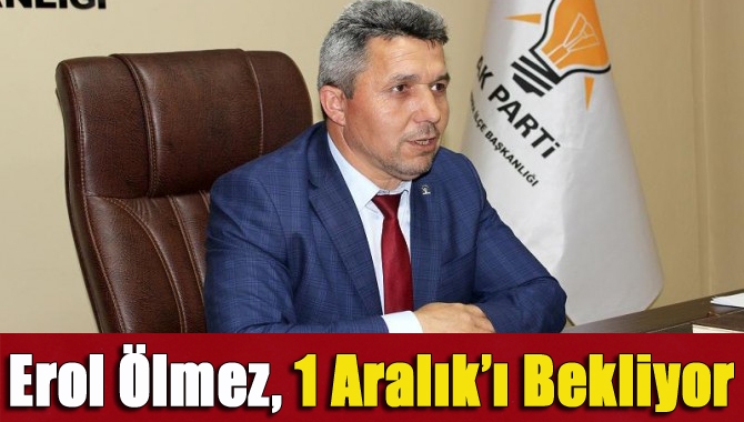 Erol Ölmez, 1 Aralık’ı bekliyor