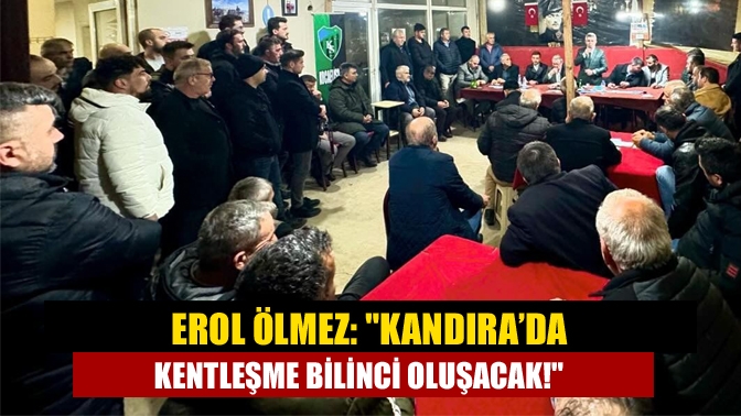 Erol Ölmez: Kandıra’da kentleşme bilinci oluşacak!