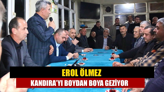 Erol Ölmez Kandıra’yı boydan boya geziyor